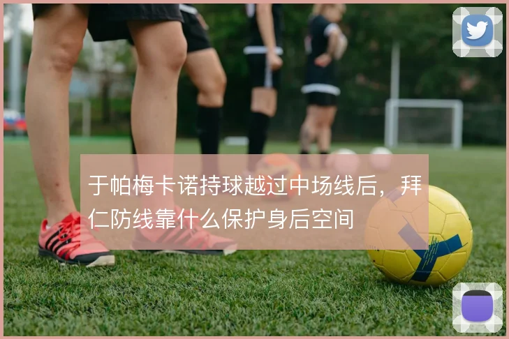 于帕梅卡诺持球越过中场线后，拜仁防线靠什么保护身后空间