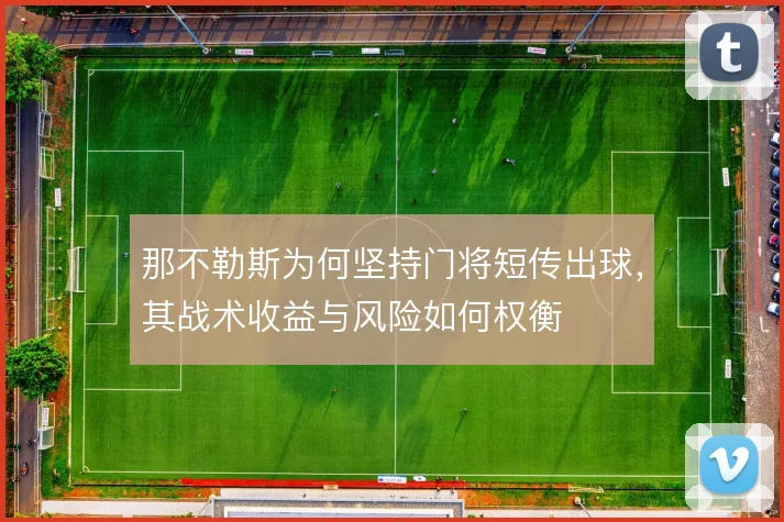 那不勒斯为何坚持门将短传出球，其战术收益与风险如何权衡