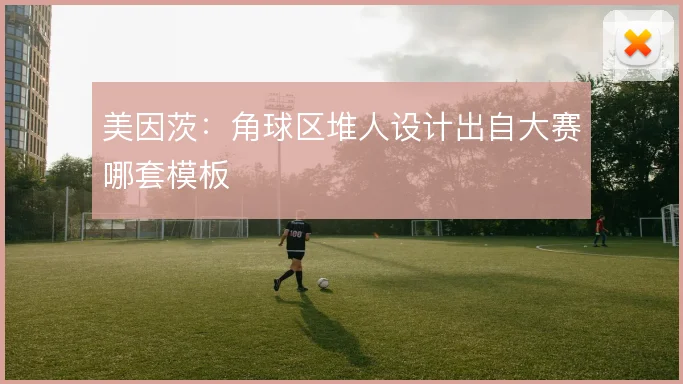 美因茨：角球区堆人设计出自大赛哪套模板