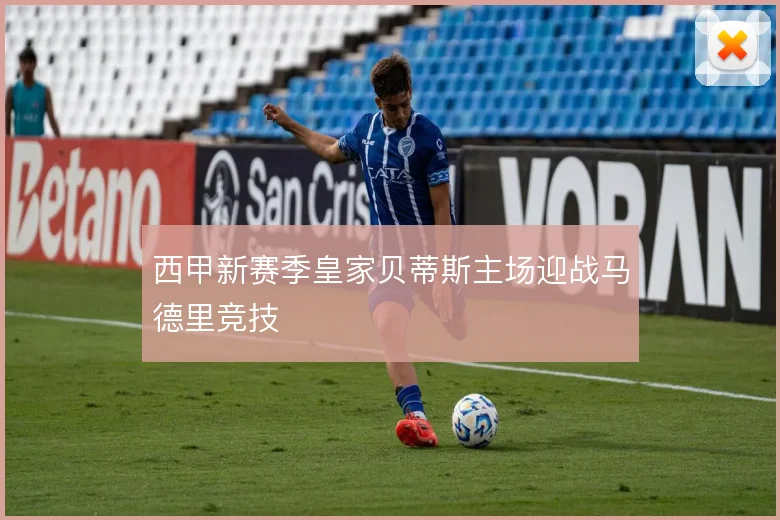 西甲新赛季皇家贝蒂斯主场迎战马德里竞技