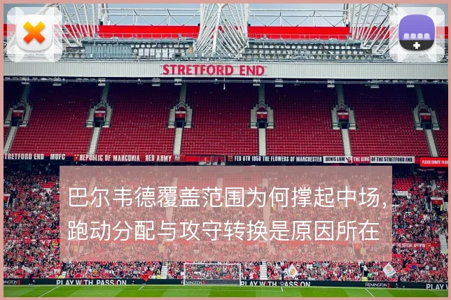 巴尔韦德覆盖范围为何撑起中场，跑动分配与攻守转换是原因所在