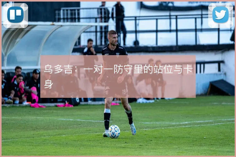 乌多吉：一对一防守里的站位与卡身