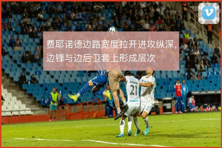 费耶诺德边路宽度拉开进攻纵深，边锋与边后卫套上形成层次