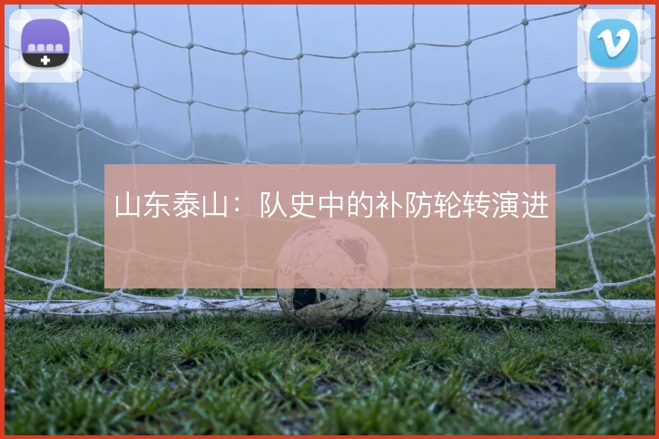 山东泰山：队史中的补防轮转演进